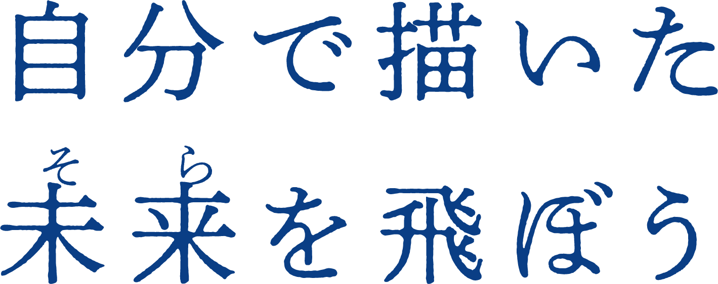 自分で描いた未来を飛ぼう